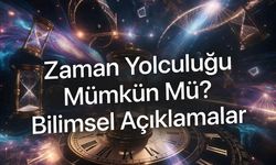 Zaman Yolculuğu Mümkün Mü? Bilimsel Açıklamalar