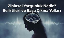 Zihinsel Yorgunluk Nedir? Belirtileri Ve Başa Çıkma Yolları