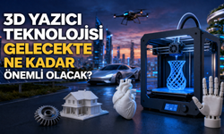 3D Yazıcı Teknolojisi Gelecekte Ne Kadar Önemli Olacak?