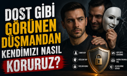 Dost Gibi Görünen Düşmandan Kendimizi Nasıl Koruruz?