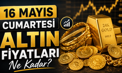 16 Mayıs Cumartesi Altın Fiyatları Ne Kadar?