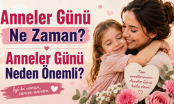 Anneler Günü Ne Zaman? Anneler Günü Neden Önemli?