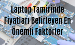 Laptop Tamirinde Fiyatları Belirleyen En Önemli Faktörler