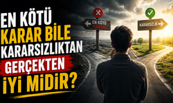 En Kötü Karar Bile Kararsızlıktan Gerçekten İyi Midir?