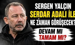 Sergen Yalçın Serdar Adalı ile Ne Zaman Görüşecek? Devam Mı Tamam Mı?