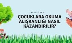 Yaz Tatilinde Çocukların Kitap Okuma Alışkanlığı Kazanması İçin 10 Etkili Yöntem