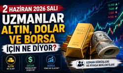 2 Haziran 2026 Salı Uzmanlar Altın, Dolar Ve Borsa İçin Ne Diyor?