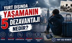 Yurt Dışında Yaşamanın 5 Dezavantajı Nedir? Yurt Dışı Rehberi