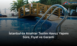 İstanbul'da Anahtar Teslim Havuz Yapımı: Süre, Fiyat ve Garanti