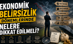 Ekonomik Belirsizlik Dönemlerinde Nelere Dikkat Edilmeli?