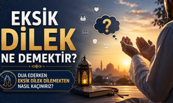 Eksik Dilek Ne Demektir? Dua Ederken Eksik Dilek Dilemekten Nasıl Kaçınırız?