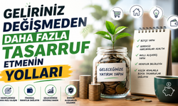 Geliriniz Değişmeden Daha Fazla Tasarruf Etmenin Yolları
