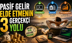 Pasif Gelir Elde Etmenin 3 Gerçekçi Yolu