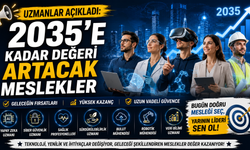 Uzmanlar Açıkladı: 2035'e Kadar Değeri Artacak Meslekler