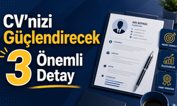 CV'nizi Güçlendirecek 3 Önemli Detay