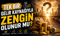 Tek Bir Gelir Kaynağıyla Zengin Olunur Mu?
