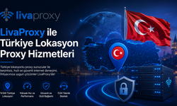 LivaProxy ile Türkiye Lokasyon Proxy Hizmetleri