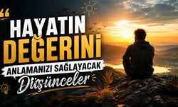 Hayatın Değerini Anlamanızı Sağlayacak Düşünceler