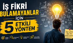 İş Fikri Bulamayanlar İçin 5 Etkili Yöntem