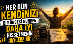 Her Gün Kendinizi Bir Önceki Günden Daha İyi Hissetmenin Yolları