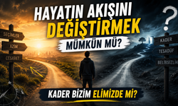 Hayatın Akışını Değiştirmek Mümkün Mü? Kader Bizim Elimizde Mi?