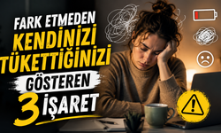 Fark Etmeden Kendinizi Tükettiğinizi Gösteren 3 İşaret