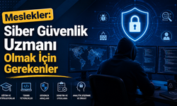 Meslekler: Siber Güvenlik Uzmanı Olmak İçin Gerekenler