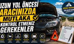 Uzun Yol Öncesi Aracınızda Mutlaka Kontrol Etmeniz Gerekenler