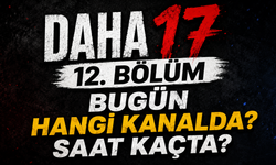 Daha 17 12. Bölüm Bugün Hangi Kanalda? Saat Kaçta?