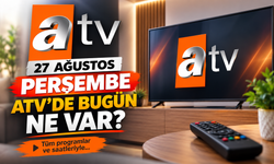 ATV 27 Ağustos 2026 Perşembe Yayın Akışı Belli Oldu: Ana Haber Saat Kaçta?