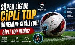 Süper Lig’de Çipli Top Dönemine Giriliyor! Çipli Top Nedir?