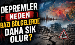 Depremler Neden Bazı Bölgelerde Daha Sık Olur?