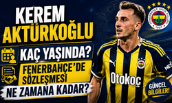 Kerem Aktürkoğlu Kaç Yaşında, Kerem Aktürkoğlu Fenerbahçede Sözleşmesi Ne Zamana Kadar?