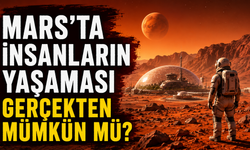Mars'ta İnsanların Yaşaması Gerçekten Mümkün Mü?