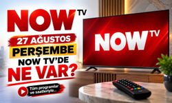 NOW TV 27 Ağustos 2026 Perşembe Yayın Akışı: NOW Ana Haber Saat Kaçta?