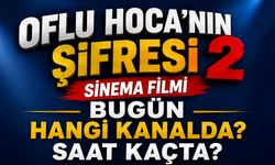 Oflu Hoca’nın Şifresi 2 Sinema Filmi Bugün Hangi Kanalda? Saat Kaçta?
