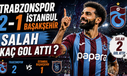 Trabzonspor 2 – 1 İstanbul Başakşehir, Salah Kaç Gol Attı?