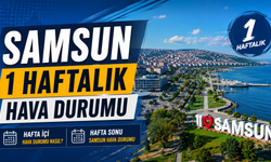Samsun 1 Haftalık Hava Durumu, Hafta İçi Hava Durumu Nasıl, Hafta Sonu Samsun Hava Durumu