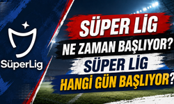 Süper Lig Ne Zaman Başlıyor? Süper Lig Hangi Gün Başlıyor?