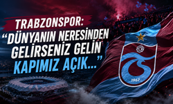 Trabzonspor: “Dünyanın Neresinden Gelirseniz Gelin Kapımız Açık...”