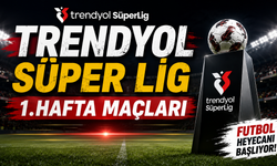 Trendyol Süper Lig 1. Hafta Mücadeleleri Neler? 1. Hafta Kim Kiminle Oynuyor? Galatasaray, Beşiktaş, Fenerbahçe Maçları