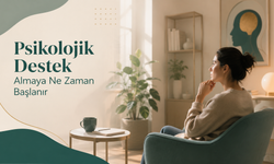 Psikolojik Destek Almaya Ne Zaman Başlanır