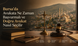 Bursa'da Avukata Ne Zaman Başvurmalı ve Doğru Avukat Nasıl Seçilir