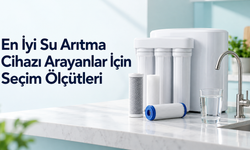 En İyi Su Arıtma Cihazı Arayanlar İçin Seçim Ölçütleri