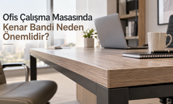 Ofis Çalışma Masasında Kenar Bandı Neden Önemlidir?