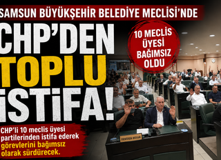 Samsun Büyükşehir Belediye Meclisi’nde CHP’den Toplu İstifa! 10 Meclis Üyesi Bağımsız Oldu
