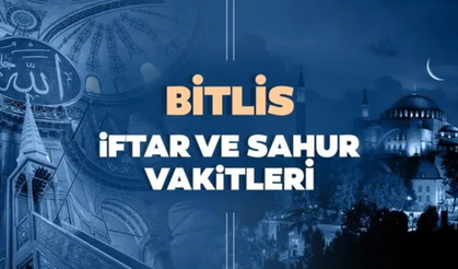 Bitlis İmsakiyesi: İftar, Sahur ve Teravih Saatleri