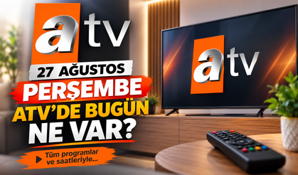 ATV 27 Ağustos 2026 Perşembe Yayın Akışı Belli Oldu: Ana Haber Saat Kaçta?