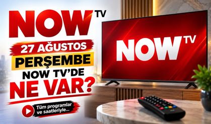 NOW TV 27 Ağustos 2026 Perşembe Yayın Akışı: NOW Ana Haber Saat Kaçta?