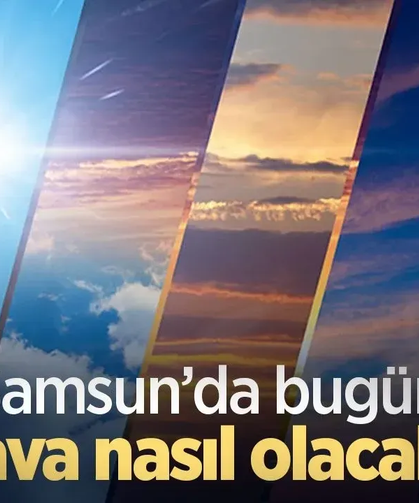 Samsun'da 8 Mayıs'ta hava nasıl olacak?